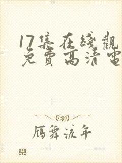 17集在线观看免费高清电视剧下载