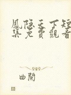 凤隐天下短剧全集免费观看