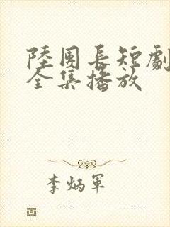 陆团长短剧免费全集播放