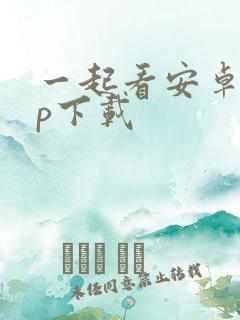 一起看安卓app下载