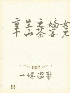 重生之嫡女祸妃千山茶客免费完本