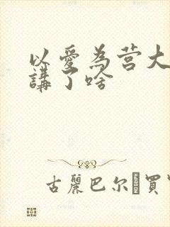 以爱为营大结局讲了啥