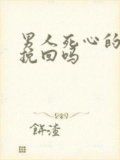 男人死心的还能挽回吗