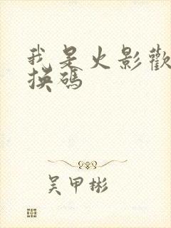 我是火影欢乐兑换码