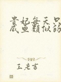 贵妃每天只想当咸鱼类似的小说