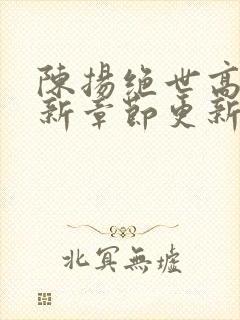 陈扬绝世高手最新章节更新笔趣阁