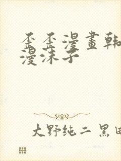 歪歪漫画韩漫日漫沫子