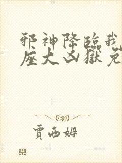 邪神降临我有一座大凶狱免费观看