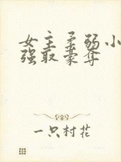 女主柔弱小白花强取豪夺