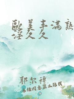 欧美丰满熟妇乱淫久久