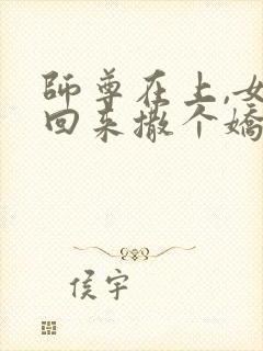 师尊在上,女帝回来撒个娇小说