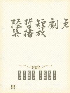 陆哲短剧免费全集播放