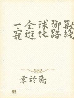 一全球御兽:神宠进化路线