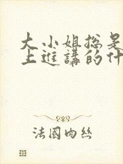 大小姐总是不求上进讲的什么