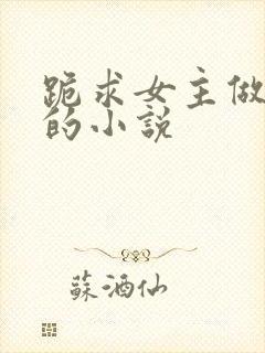 跪求女主做个人的小说