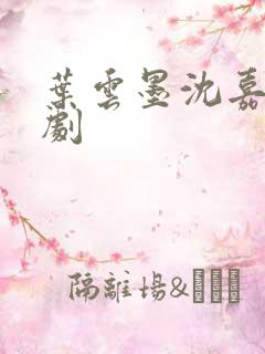 叶云墨沈嘉霓短剧