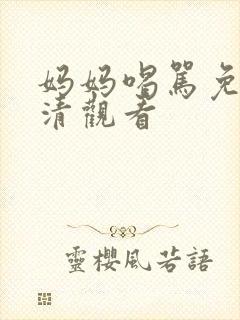 妈妈喝骂免费高清观看