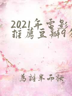 2021年电影推荐豆瓣9分以上
