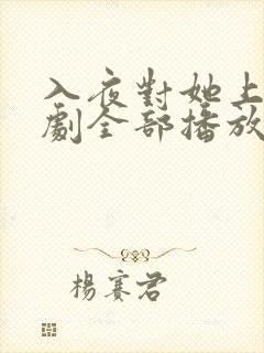 入夜对她上瘾短剧全部播放