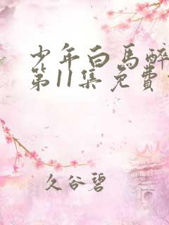 少年白马醉春风第11集免费观看