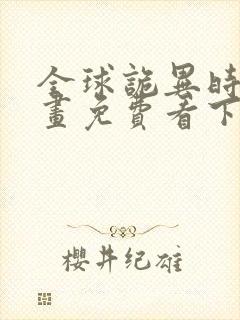 全球诡异时代漫画免费看下拉式