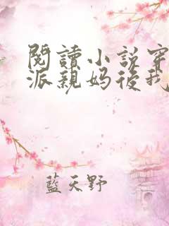 阅读小说穿成反派亲妈后我暴富了