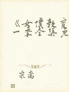 《女仆教育》第一季全集免费观看