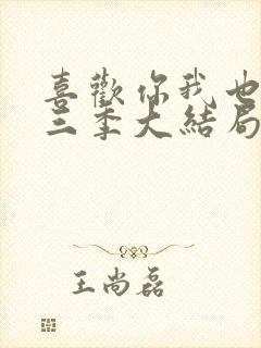 喜欢你我也是第三季大结局