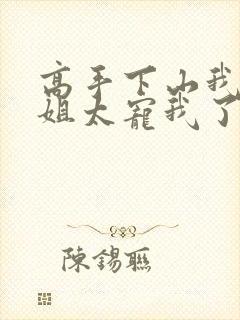 高手下山我家师姐太宠我了txt