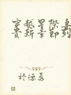 穿越星际妻荣夫贵新章节列表