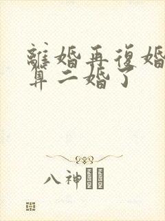 离婚再复婚算不算二婚了