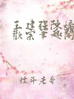 王建强陈娇娇合欢宗笔趣阁