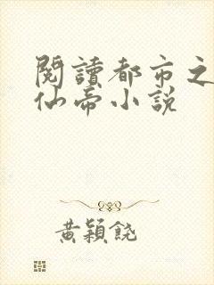 阅读都市之最强仙帝小说