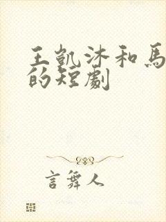 王凯沐和马乐婕的短剧