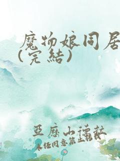 魔物娘同居日常(完结)