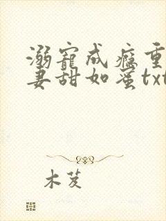 溺宠成瘾重生甜妻甜如蜜txt