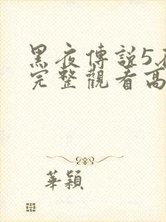 黑夜传说5在线完整观看高清国语