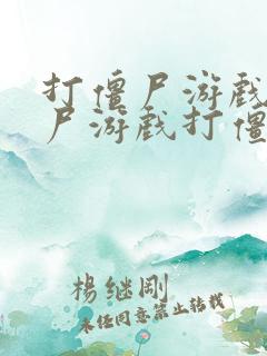 打僵尸游戏打僵尸游戏打僵尸游戏