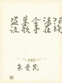 盗墓合法?我顶流歌手在线盗墓哪里看