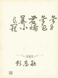 《暴君爹爹的团宠小娇包》