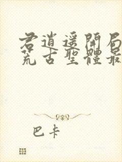 君逍遥开局签到荒古圣体最新