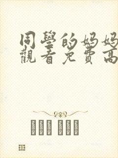 同学的妈妈在线观看免费高清