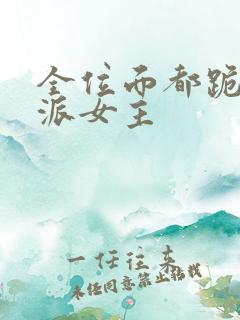 全位面都跪求反派女主