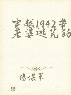 穿越1942带老婆逃荒的小说