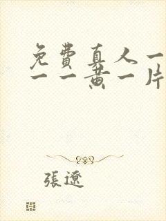 免费真人一级特一一黄一片