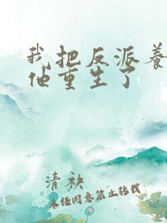 我把反派养大后他重生了