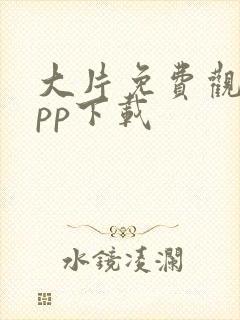 大片免费观看app下载