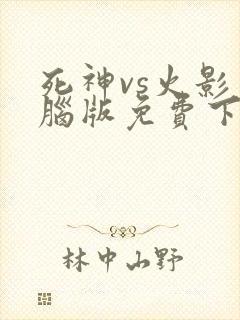 死神vs火影电脑版免费下载