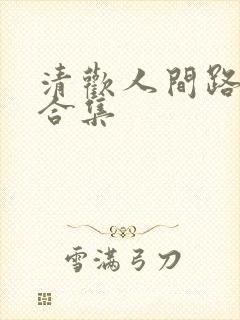 清欢人间路短剧合集