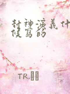 封神演义什么时候写的